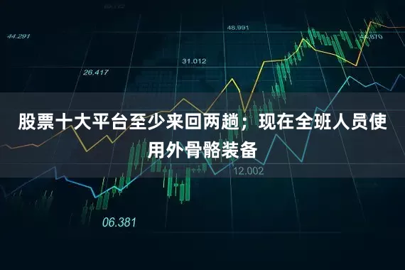 股票十大平台至少来回两趟；现在全班人员使用外骨骼装备