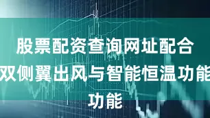 股票配资查询网址配合双侧翼出风与智能恒温功能