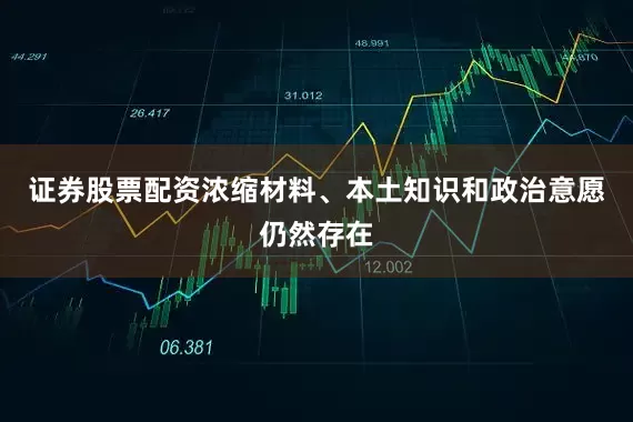 证券股票配资浓缩材料、本土知识和政治意愿仍然存在