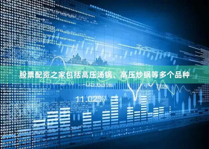 股票配资之家包括高压汤锅、高压炒锅等多个品种