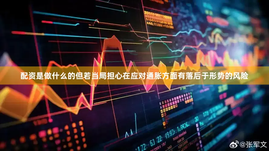 配资是做什么的但若当局担心在应对通胀方面有落后于形势的风险