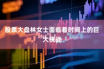 股票大盘林女士面临着时间上的巨大挑战