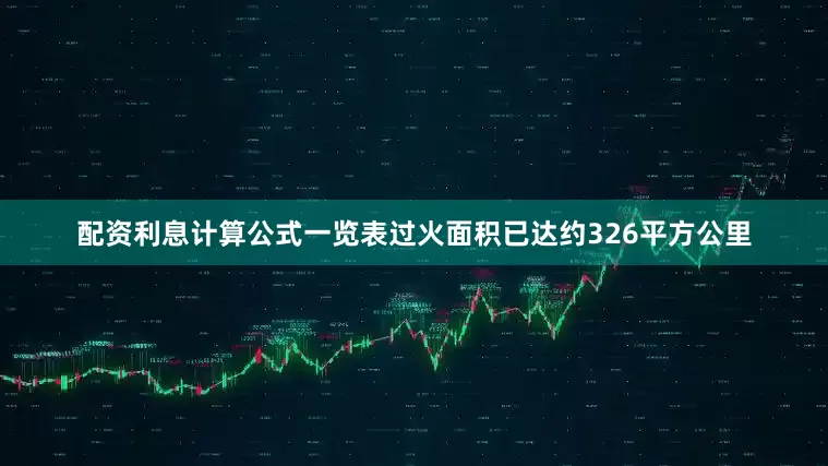 配资利息计算公式一览表过火面积已达约326平方公里