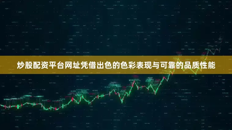 炒股配资平台网址凭借出色的色彩表现与可靠的品质性能