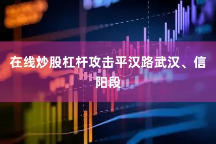 在线炒股杠杆攻击平汉路武汉、信阳段