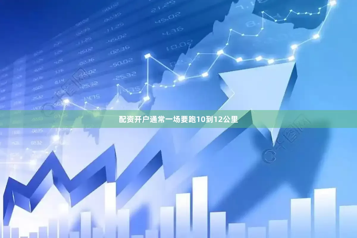 配资开户通常一场要跑10到12公里