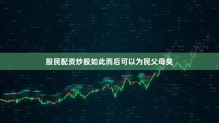 股民配资炒股如此而后可以为民父母矣